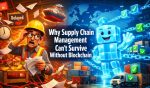 Why Supply Chain Management Can’t Survive Without Blockchain