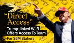 Trump-linked WLFI Offers Direct Access To Team For $5M Stakers