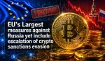EU's Largest Measures Against Russia Yet Include Escalation Of Crypto Sanctions Evasion