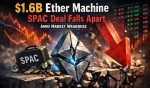 $1.6B Ether Machine SPAC Deal Falls Apart Amid Market Weakness