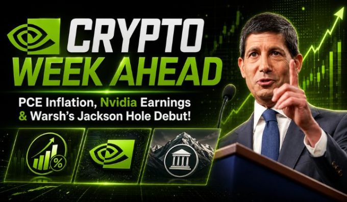 Crypto Week Ahead: PCE Inflation, Nvidia Earnings & Warsh’s Jackson Hole Debut!