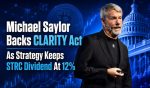 Michael Saylor Backs CLARITY Act as Strategy Keeps STRC Dividend at 12%, Signals More Bitcoin Buying